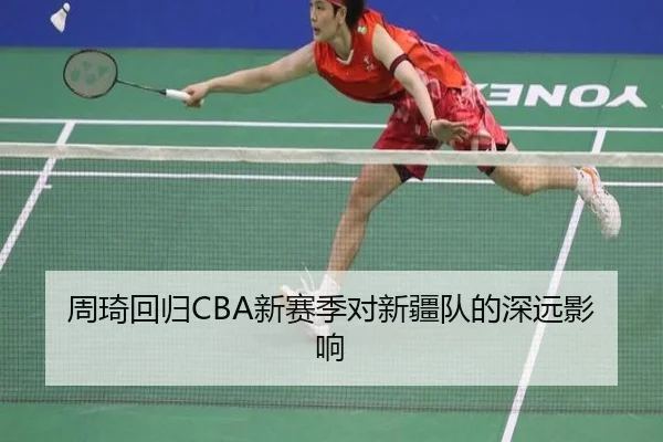 周琦回归CBA新赛季对新疆队的深远影响